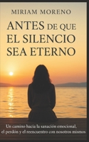 Antes de que el silencio sea eterno: Un camino hacia la sanación emocional, el perdón y el reencuentro con nosotros mismos. (Spanish Edition) B0FM3WTH2M Book Cover