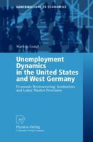 Unemployment Dynamics in the United States and West Germany: Economic Restructuring, Institutions and Labor Market Processes (Contributions to Economics) 3790815330 Book Cover