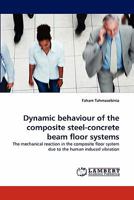 Dynamic behaviour of the composite steel-concrete beam floor systems: The mechanical reaction in the composite floor system due to the human induced vibration 3844334378 Book Cover