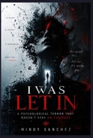 I Was Let in: A Psychological Terror That Doesn't Stay on the Page B0GZ5H5J1N Book Cover
