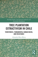 Tree Plantation Extractivism in Chile : Territories, Fundamental Human Needs, and Resistance 1032491876 Book Cover