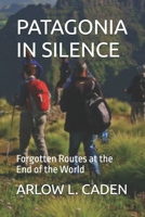 PATAGONIA IN SILENCE: Forgotten Routes at the End of the World B0GBBB9Z6C Book Cover