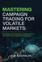 Mastering Campaign Trading for Volatile Markets: Strategies for Selection, Adjustment & Success With AI Support Examples B0FSHL2LTL Book Cover