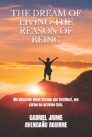 THE DREAM OF LIVE THE REASON OF BEING: We deserve what dream. Our intellect we strive to archive this. 1983111120 Book Cover