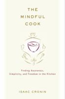 The Mindful Cook: Finding Awareness, Simplicity, and Freedom in the Kitchen 0375502750 Book Cover