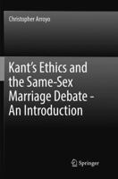 Kant’s Ethics and the Same-Sex Marriage Debate - An Introduction 3319557319 Book Cover