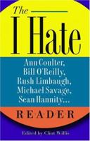 The I Hate Ann Coulter, Bill O'Reilly, Rush Limbaugh, Michael Savage, Sean Hannity. . . Reader: The Hideous Truth About America's Ugliest Conservatives 1560256141 Book Cover