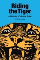 Riding the Tiger: A Mediator's Tale and Guide 168471219X Book Cover