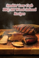 Smokin' Low-Carb BBQ: 101 Wood-Infused Recipes B0CP65GD4D Book Cover