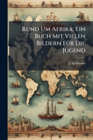 Rund Um Afrika; Ein Buch Mit Vielen Bildern FÃ1/4r Die Jugend (German Edition) 1024259986 Book Cover