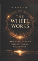 The Wheel Works: From Panic To Peace Without Losing Your Power B0GX9NC84Z Book Cover