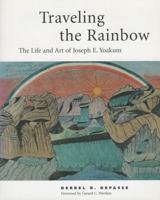 Traveling the Rainbow: The Life and Art of Joseph E. Yoakum 1578062489 Book Cover