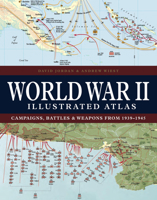 World War II Illustrated Atlas: Campaigns, Battles & Weapons from 1939-1945 1838863532 Book Cover