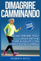 Dimagrire Camminando: Come Perdere Peso Senza Dieta e Stare In Salute Con 10'000 Passi Al Giorno (Italian Edition) 8831448161 Book Cover