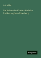 Die Ruinen des Klosters Hude im Großherzogthum Oldenburg (German Edition) 338616255X Book Cover