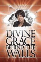Divine Grace Behind The Walls 0615391001 Book Cover