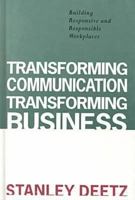 Transforming Communication, Transforming Business: Building Responsive and Responsible Workplaces (The Hampton Press Communication Series) 1572730374 Book Cover
