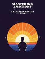 Mastering Emotions: A Practical Guide To Hopeful Living B0FNLH3XW3 Book Cover