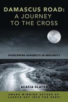 Damascus Road: A Journey to the Cross: Overcoming Adversity in Obscurity 1515365239 Book Cover