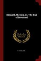 Despard, the spy, or, The Fall of Montreal 1017049602 Book Cover