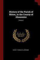 History of the Parish of Bitton, in the County of Gloucester; Volume 1 137549936X Book Cover