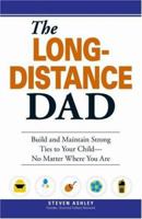 The Long-Distance Dad: How You Can Be There for Your Child--Whether Divorced, Deployed, or on the Road 1598694413 Book Cover