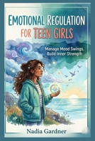 Emotional Regulation For Teen Girls: Manage Mood Swings, Build Inner Strength B0GYHZN24G Book Cover