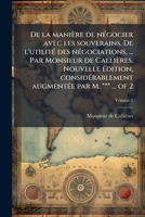 De la manière de nÃ(c)gocier avec les souverains. De l'utilitÃ(c) des nÃ(c)gociations, ... Par Monsieur de Callières. Nouvelle Ã(c)dition, ... par M. *** ... of 2 (French Edition) 1023990997 Book Cover