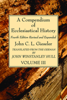 A Compendium of Ecclesiastical History, Volume 3: Fourth Edition Revised and Expanded 1666735353 Book Cover