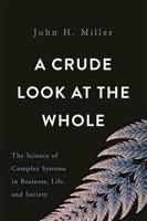A Crude Look at the Whole: The Science of Complex Systems in Business, Life, and Society 0465055699 Book Cover