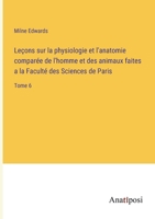 Leçons sur la physiologie et l'anatomie comparée de l'homme et des animaux faites a la Faculté des Sciences de Paris: Tome 6 3382730545 Book Cover