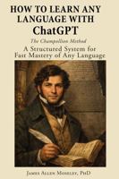 How to Learn Any Language with Chat GPT: The Champollion Method: A Structured System for Fast Mastery of Any Language B0GSZLC4GQ Book Cover