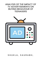 Analysis of the impact of TV advertisements on buying behaviour of teenagers 0418111278 Book Cover