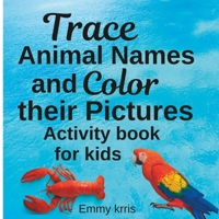 Trace Animal Names and Color their Pictures: Activity Book for Kids B0BW32CRHG Book Cover