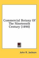 Commercial Botany of the Nineteenth Century: A Record of Progress in the Utilisation of Vegetable Products, in the United Kingdom, and the Introduction of Economic Plants Into the British Colonies, Du 0548564906 Book Cover