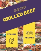 Oh! Top 50 Grilled Beef Recipes Volume 6: Enjoy Everyday With Grilled Beef Cookbook! B095L93D8Q Book Cover