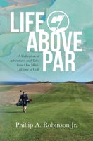 Life Above Par: A Collection of Adventures and Tales from one man's Lifetime of Golf B0C7TCPD99 Book Cover