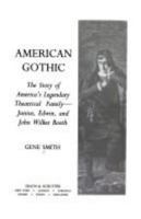 American Gothic: The Story of America's Legendary Theatical Family : Junius, Edwin, and John Wilkes Booth 0671873016 Book Cover