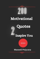 200: Motivational Quotes 2 Inspire You 2024 B0CM769M1Q Book Cover