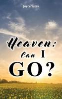 Heaven: Can I Go? 1490812423 Book Cover