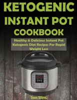 Ketogenic Instant Pot Cookbook: Healthy & Delicious Instant Pot Ketogenic Diet Recipes For Rapid Weight Loss 1977787002 Book Cover