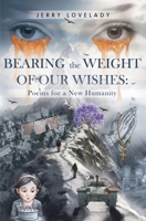 Bearing the Weight of Our Wishes: Poems for a New Humanity 1836711336 Book Cover
