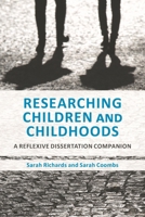Researching Children and Childhoods : A Reflexive Dissertation Companion 1350043206 Book Cover