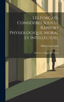 Les Forçats, Considérés Sous Le Rapport Physiologique, Moral Et Intellectuel: Observés Au Bagne De Toulon (French Edition) 1021345741 Book Cover