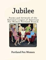 Jubilee: Poems and Artwork of the National League of American Pen Women Portland Branch 1541040511 Book Cover