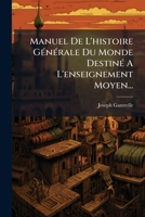 Manuel De L'histoire Générale Du Monde Destiné A L'enseignement Moyen... 1271098997 Book Cover
