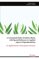 A Conceptual Study of Indriya Sharir with Special Reference to Applied Aspect of Sparshnendriya: An Applied Science of Perception to Practice 9999338372 Book Cover