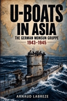 U-Boats in Asia: The German Monsun Gruppe 1943-1945 B0GZDXVCKD Book Cover