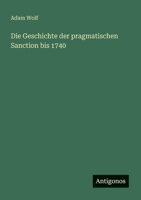 Die Geschichte der pragmatischen Sanction bis 1740 (German Edition) 3368502301 Book Cover
