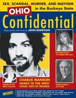 Ohio Confidential: Sex, Scandal, Murder, and Mayhem in the Buckeye State 1578602998 Book Cover